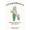 Enjoying Motherhood Without Pushing the Panic Button - Paperback