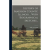 History of Madison County, Illinois ... With Biographical Sketches .. - Hardcover