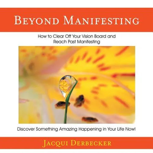 Beyond Manifesting: How to Clear off Your Vision Board and Reach Past Manifesting. Discover Something Amazing Happening in Your Life Now! - Paperback