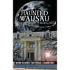 Haunted Wausau: The Ghostly History of Big Bull Falls - Hardcover
