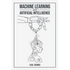 Machine Learning and Artificial Intelligence: A Comprehensive Guide to Understanding and Implementing ML and AI (2023 Beginner Crash Course) - Paperback