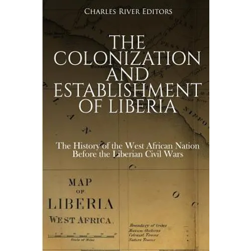 The Colonization and Establishment of Liberia: The History of the West African Nation Before the Liberian Civil Wars - Paperback