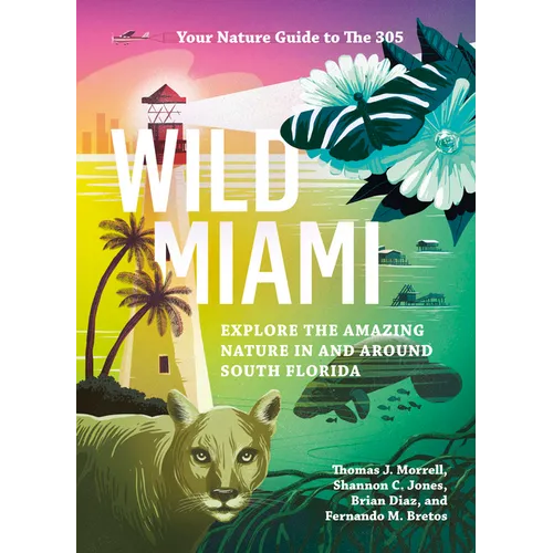Wild Miami: Explore the Amazing Nature in and Around South Florida - Paperback