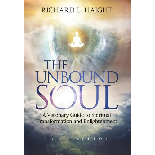 The Unbound Soul: A Visionary Guide to Spiritual Transformation and Enlightenment - Hardcover