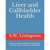 Liver and Gallbladder Health: How to Prevent and Reverse Fatty Liver and Diet with or without a Gallbladder - Paperback