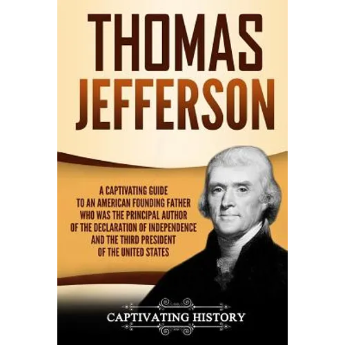 Thomas Jefferson: A Captivating Guide to an American Founding Father Who Was the Principal Author of the Declaration of Independence and - Paperback