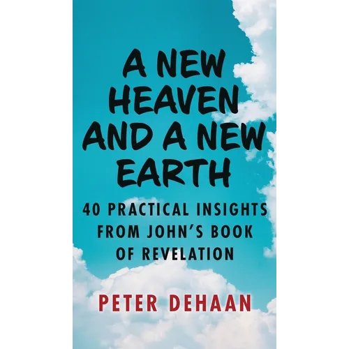 A New Heaven and a New Earth: 40 Practical Insights from John's Book of Revelation - Hardcover