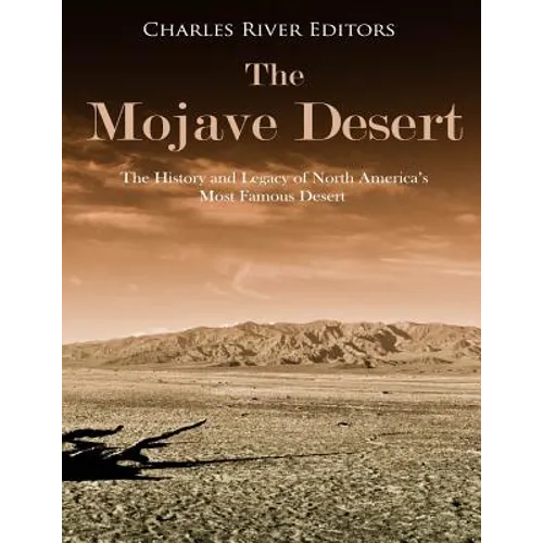 The Mojave Desert: The History and Legacy of North America's Most Famous Desert - Paperback