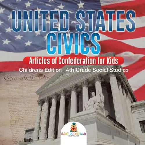 United States Civics - Articles of Confederation for Kids Children's Edition 4th Grade Social Studies - Paperback