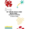 If Your Cells Are Healthy: Be Healthy As You Should Be - Paperback