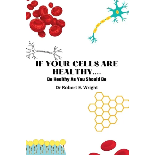 If Your Cells Are Healthy: Be Healthy As You Should Be - Paperback