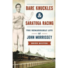 Bare Knuckles & Saratoga Racing: The Remarkable Life of John Morrissey - Hardcover