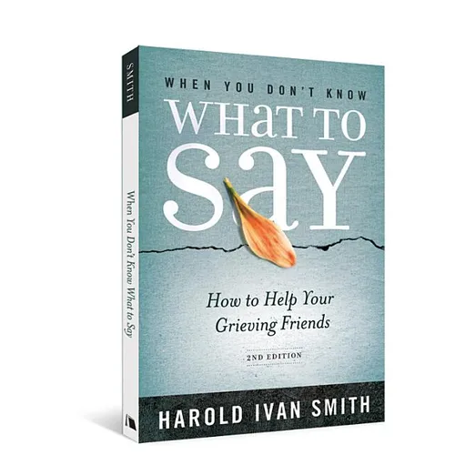 When You Don't Know What to Say, 2nd Edition: How to Help Your Grieving Friends - Paperback