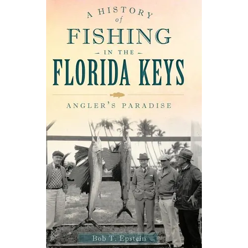 A History of Fishing in the Florida Keys: Angler's Paradise - Hardcover