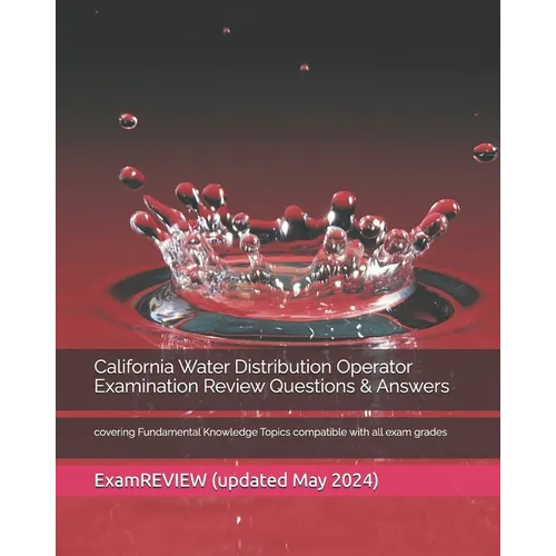 California Water Distribution Operator Examination Review Questions & Answers: covering Fundamental Knowledge Topics compatible with all exam grades - Paperback