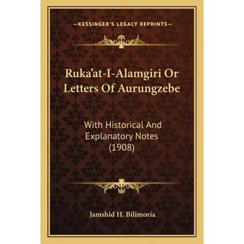 Ruka'at-I-Alamgiri Or Letters Of Aurungzebe: With Historical And Explanatory Notes (1908) - Paperback