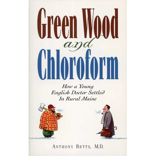 Green Wood and Chloroform: How a Young English Doctor Settled in Rural Maine - Paperback