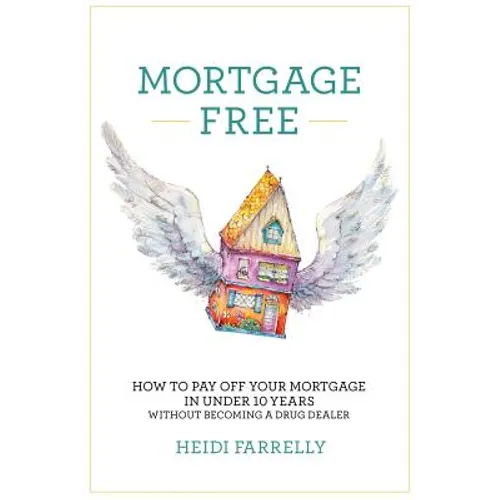 Mortgage Free: How to Pay Off Your Mortgage in Under 10 Years - Without Becoming a Drug Dealer - Paperback