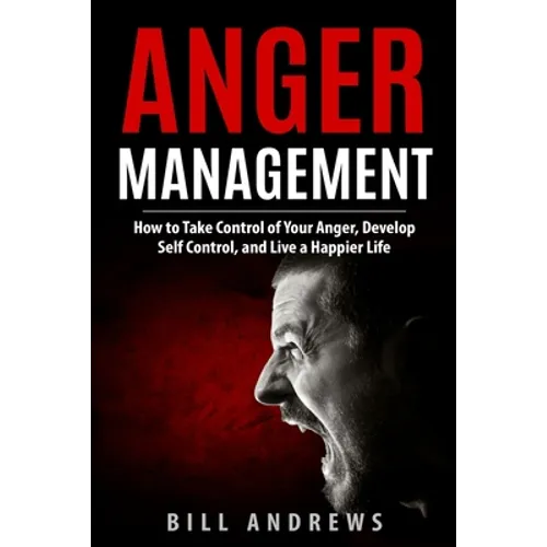 Anger Management: How to Take Control of Your Anger, Develop Self Control, and Live a Happier Life - Paperback