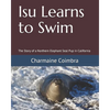 Isu Learns to Swim: The Story of a Northern Elephant Seal Pup in California - Paperback
