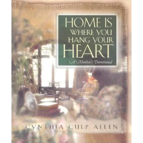 Home Is Where You Hang Your Heart: A Mother's Devotional - Paperback