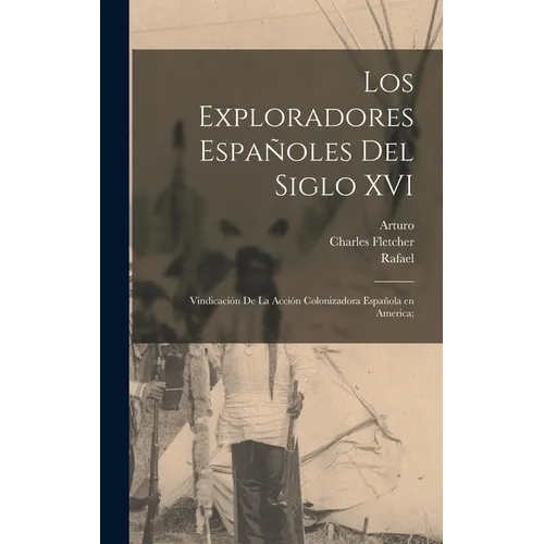 Los exploradores españoles del siglo XVI; vindicación de la acción colonizadora española en America; - Hardcover