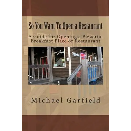 So You Want To Open a Restaurant: A Guide for Opening a Pizzeria, Breakfast Place or Restaurant - Paperback