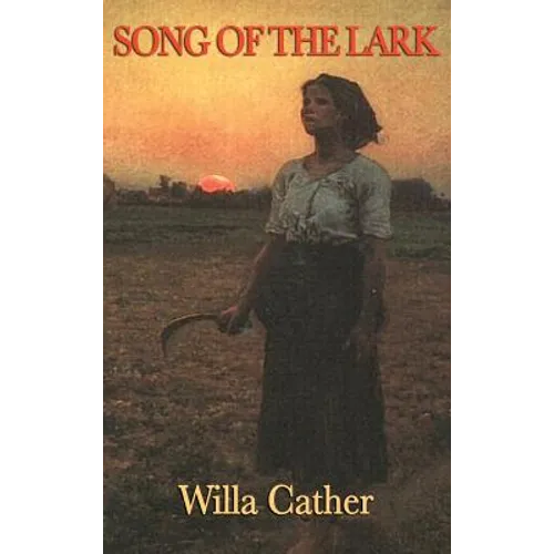 Song of the Lark: A Novel of Artistic Growth and American Life - Hardcover
