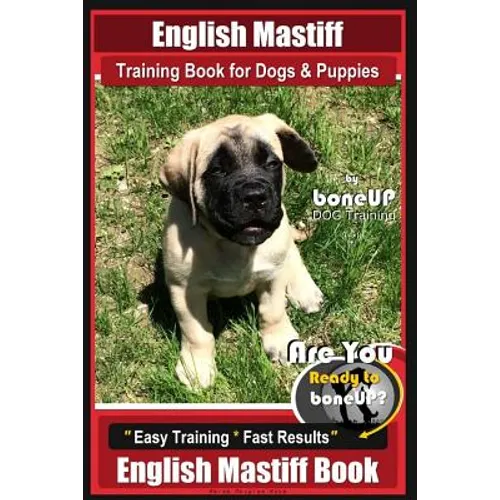 English Mastiff Training Book for Dogs & Puppies by BoneUp Dog Training: Are You Ready to Bone Up? Easy Training * Fast Results, English Mastiff Book - Paperback
