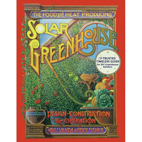 The Food and Heat Producing Solar Greenhouse: Design, Construction and Operation - Paperback