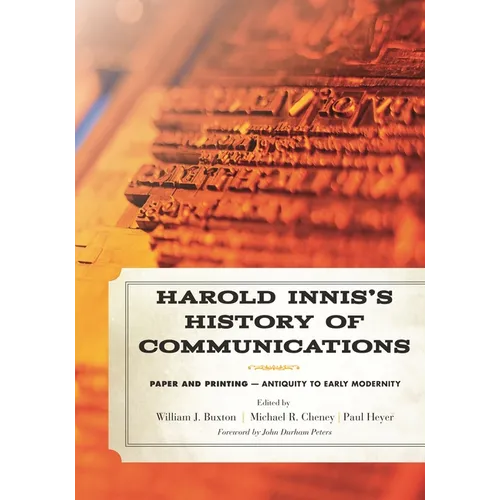 Harold Innis's History of Communications: Paper and Printing-Antiquity to Early Modernity - Hardcover