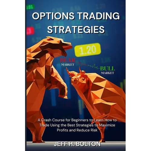 Options Trading Strategies: A Crash Course for Beginners to Learn How to Trade Using the Best Strategies to Maximize Profits and Reduce Risk - Paperback