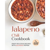 Jalapeno Chili Cookbook: Enjoy Delicious Recipes with Jalapeno Pepper - Paperback