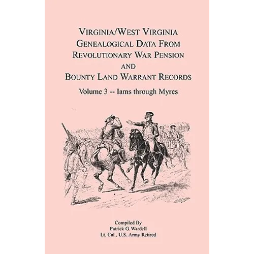 Virginia and West Virginia Genealogical Data from Revolutionary War Pension and Bounty Land Warrant Records, Volume 3 Iams through Myres - Paperback