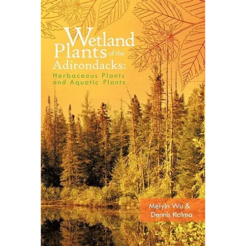 Wetland Plants of the Adirondacks: Herbaceous Plants and Aquatic Plants - Paperback
