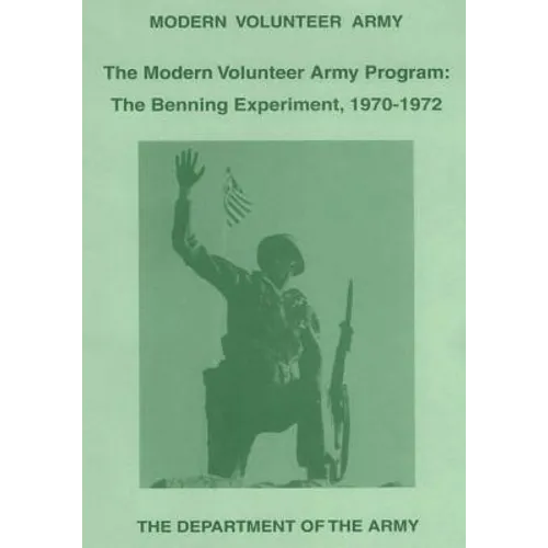 The Modern Volunteer Army Program: The Benning Experiment, 1970-1972 - Paperback