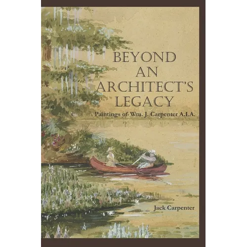 Beyond An Architect's Legacy: Paintings of Wm. J. Carpenter AIA - Paperback