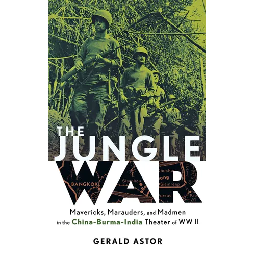 The Jungle War: Mavericks, Marauders and Madmen in the China-Burma-India Theater of World War II - Hardcover