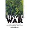 The Jungle War: Mavericks, Marauders and Madmen in the China-Burma-India Theater of World War II - Hardcover