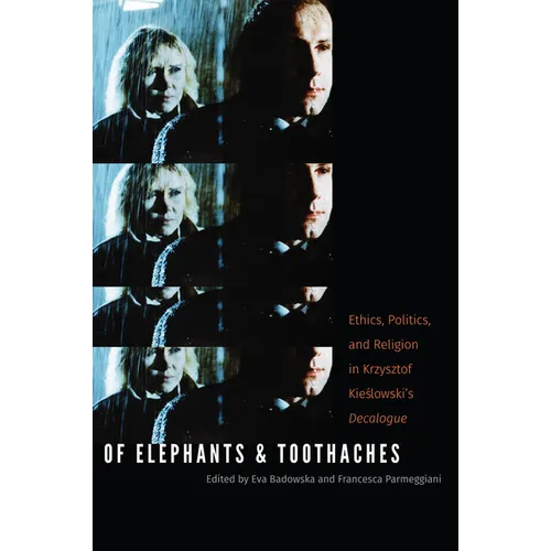 Of Elephants and Toothaches: Ethics, Politics, and Religion in Krzysztof Kieslowski's 'Decalogue' - Paperback