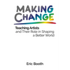 Making Change: Teaching Artists and Their Role in Shaping a Better World - Paperback