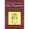 The Day Christ Died as Our Passover: A Harmony of Events at the Death of Christ with the Annual Jewish Passover - Paperback