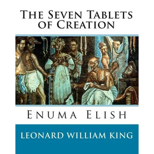 The Seven Tablets of Creation: Enuma Elish Complete - Paperback