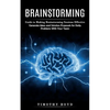 Brainstorming: Guide to Making Brainstorming Sessions Effective (Generate Ideas and Solution Proposals for Daily Problems With Your Team) - Paperback