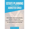 Estate Planning When You Have An Addicted Child: How to think about estate planning - Last Wills and Testaments, Trusts, Powers of Attorney, and Healt - Paperback