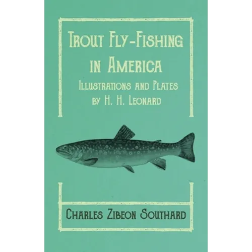 Trout Fly-Fishing in America - Illustrations and Plates by H. H. Leonard - Paperback