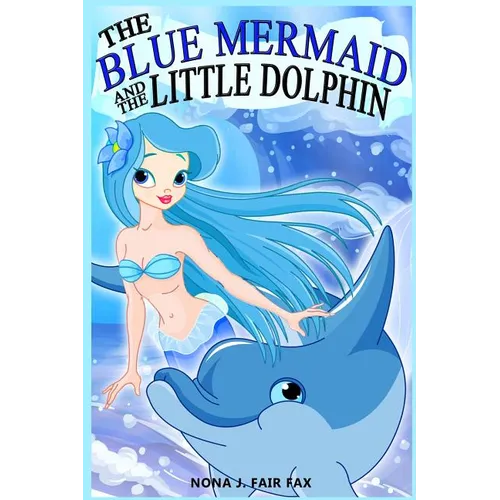 The Blue Mermaid and The Little Dolphin Book 1: Children's Books, Kids Books, Bedtime Stories For Kids, Kids Fantasy - Paperback