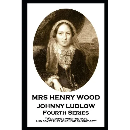 Mrs Henry Wood - Johnny Ludlow - Fourth Series: 'We despise what we have, and covet that which we cannot get'' - Paperback