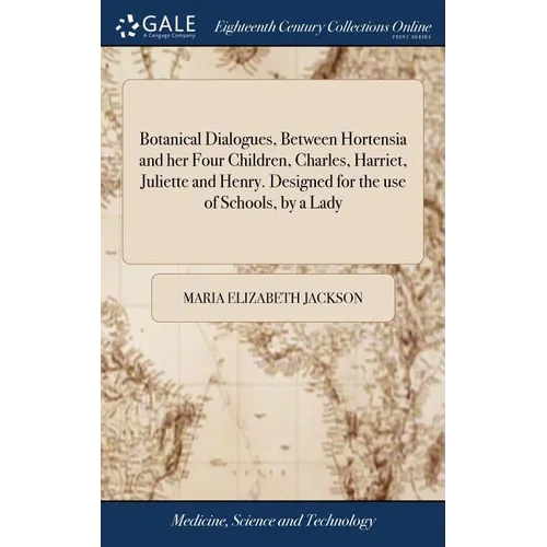 Botanical Dialogues, Between Hortensia and her Four Children, Charles, Harriet, Juliette and Henry. Designed for the use of Schools, by a Lady - Hardcover