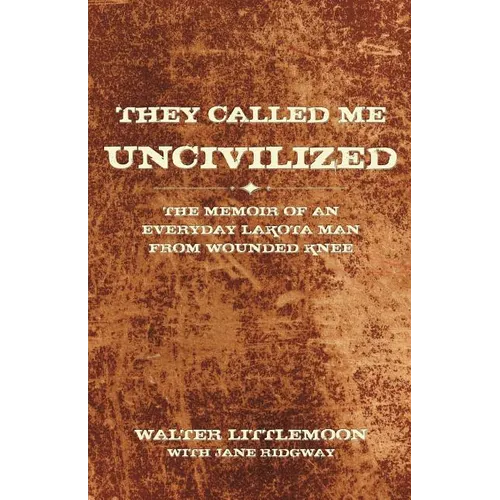 They Called Me Uncivilized: The Memoir of an Everyday Lakota Man from Wounded Knee - Paperback